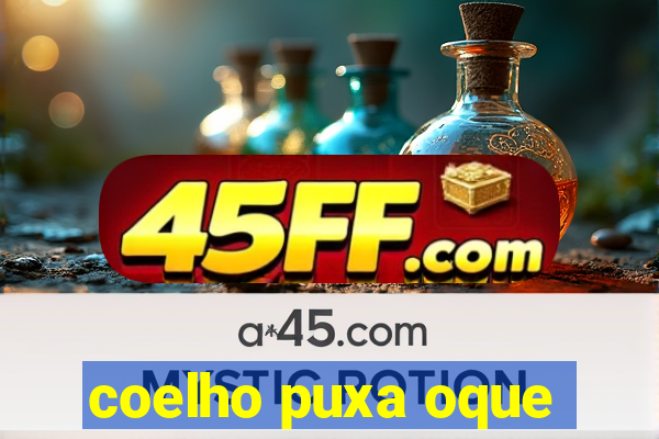 coelho puxa oque